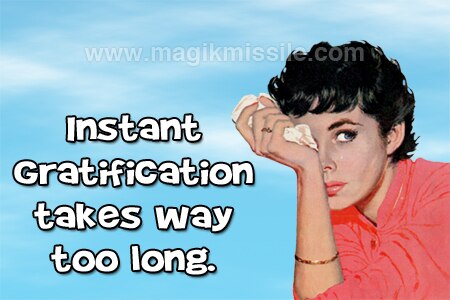 Instant Gratification Magnet